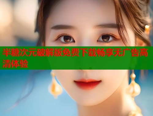半糖次元破解版免费下载畅享无广告高清体验