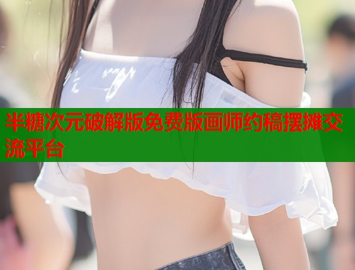 半糖次元破解版免费版画师约稿摆摊交流平台