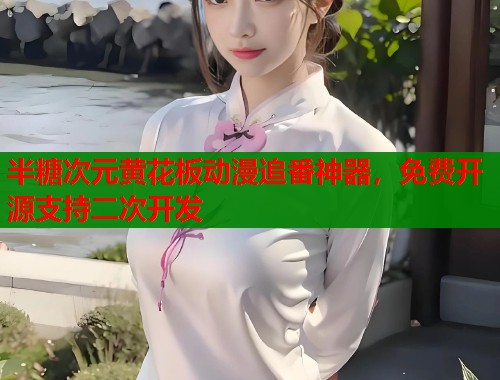 半糖次元黄花板动漫追番神器，免费开源支持二次开发