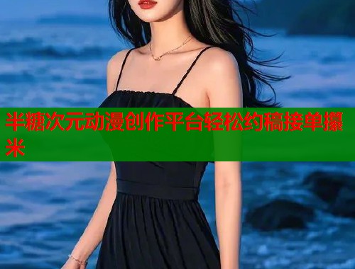 半糖次元动漫创作平台轻松约稿接单攥米