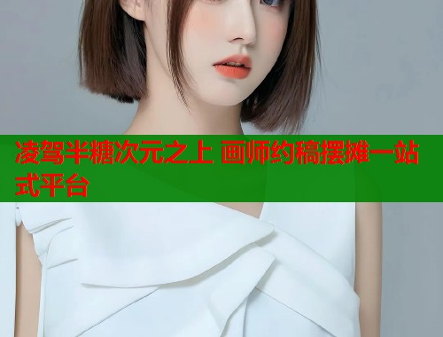 凌驾半糖次元之上 画师约稿摆摊一站式平台