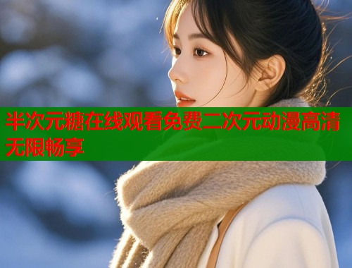 半次元糖在线观看免费二次元动漫高清无限畅享