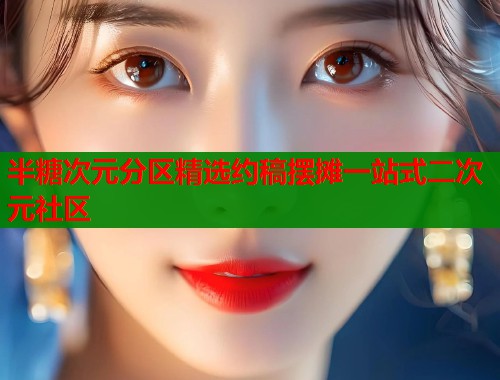 半糖次元分区精选约稿摆摊一站式二次元社区