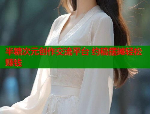 半糖次元创作交流平台 约稿摆摊轻松赚钱