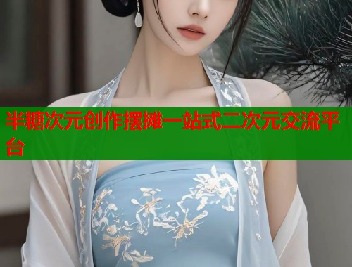 半糖次元创作摆摊一站式二次元交流平台