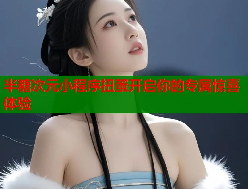 半糖次元小程序扭蛋开启你的专属惊喜体验