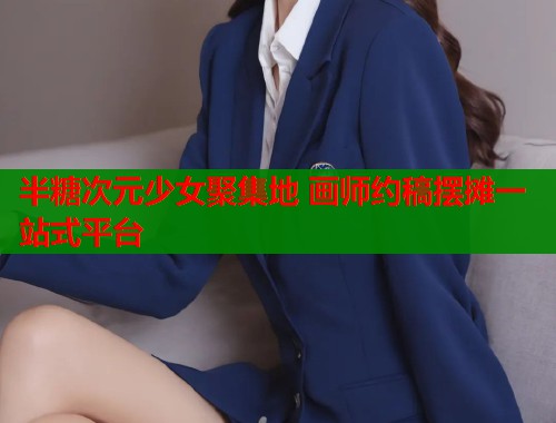 半糖次元少女聚集地 画师约稿摆摊一站式平台