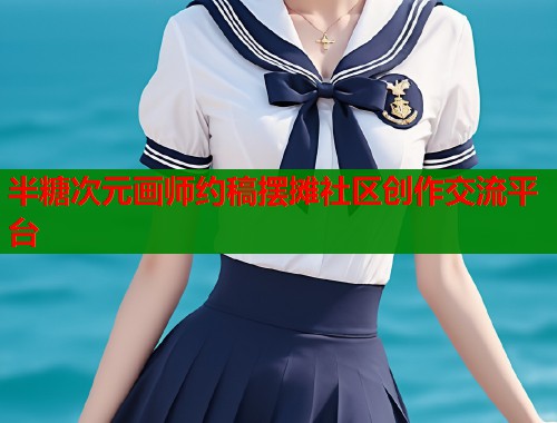 半糖次元画师约稿摆摊社区创作交流平台