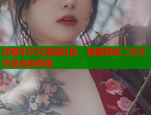 妖糖半次元漫画社区，海量原创二次元作品自由阅读